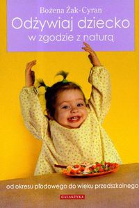 Odżywiaj dziecko w zgodzie z naturą - Bożena Żak-Cyran