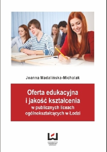Oferta edukacyjna i jakość kształcenia w publicznych liceach ogólnokształcących w Łodzi - Joanna Madalińska-Michalak