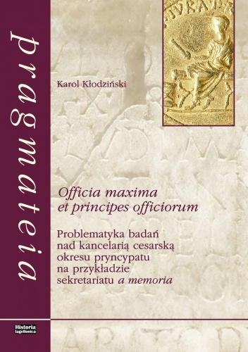 Officia maxima et principes officiorum. Problematyka badań nad kancelarią cesarską okresu pryncypatu na przykładzie sekretariatu a memoria - Karol Kłodziński
