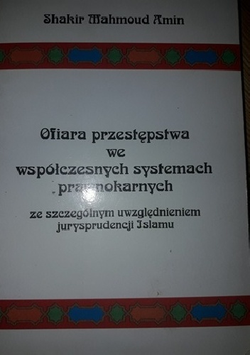 Ofiara przestępstwa we współczesnych systemach prawnokarnych ze szczególnym uwzględnieniem jurysprudencji islamu - Shakir Mahmoud Amin