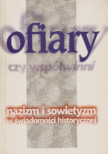 Ofiary czy współwinni. Nazizm i sowietyzm w świadomości historycznej