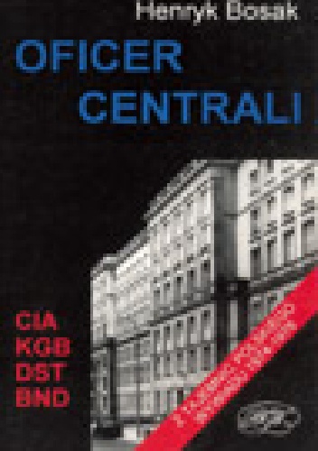 Oficer centrali. Z tajemnic polskiego wywiadu 1974-1976 - Henryk Bosak