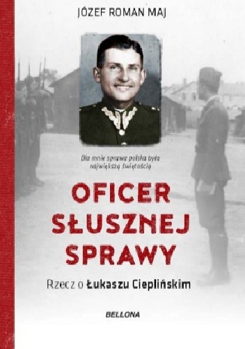 Oficer słusznej sprawy. Rzecz o Łukaszu Cieplińskim - Józef Roman Maj