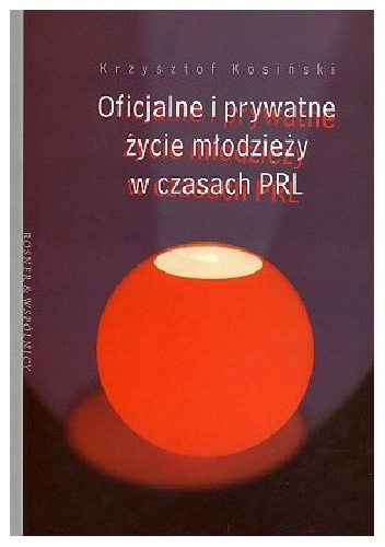 Oficjalne i prywatne życie młodzieży w czasach PRL - Krzysztof Kosiński