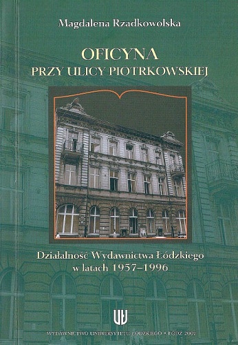 Oficyna przy ulicy Piotrkowskiej. Działalność Wydawnictwa Łódzkiego w latach 1957-1996 - Magdalena Rzadkowolska