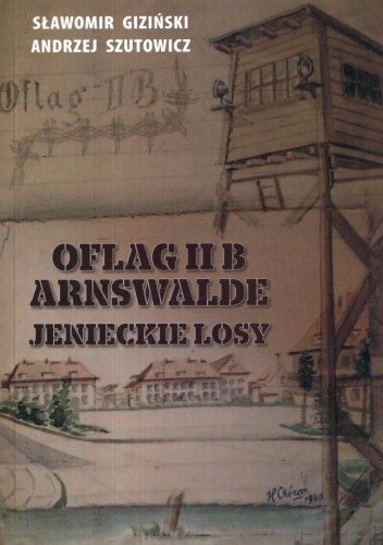 Oflag II B Arnswalde. Jenieckie losy - Sławomir Giziński, Andrzej Szutowicz