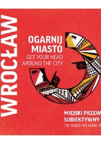 Ogarnij Miasto Wrocław. Miejski przewodnik subiektywny.