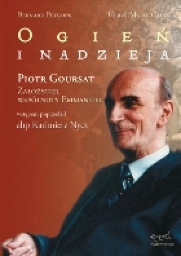 Ogień i nadzieja. Piotr Goursat, założyciel wspólnoty Emmanuel - Bernard Peyrous, Hervé-Marie Catta