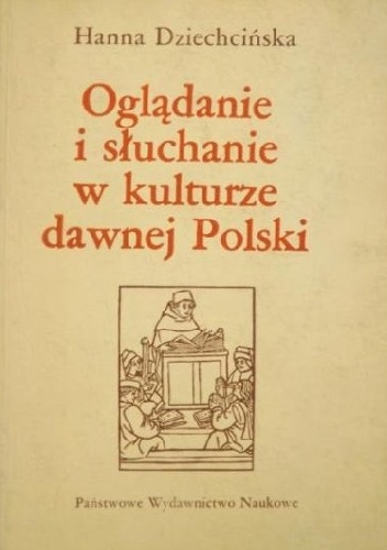 Oglądanie i słuchanie w kulturze dawnej Polski - Hanna Dziechcińska