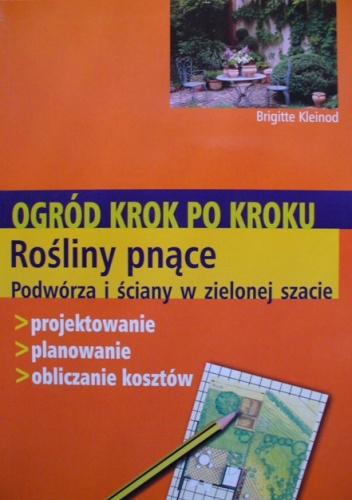 Ogród krok po kroku. Rośliny pnące. Podwórza i ściany w zielonej szacie - Brigitte Kleinod