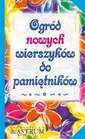 Ogród nowych wierszyków do pamiętników. Mała antologia poezji sztambuchowej - Barbara Podgórska, Adam Podgórski
