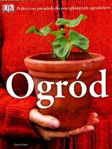 Ogród. Praktyczny poradnik dla początkujących ogrodników - autor nieznany
