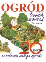 Ogród Twoich marzeń. 20 sposobów urządzenia małego ogrodu - Tim Newbury