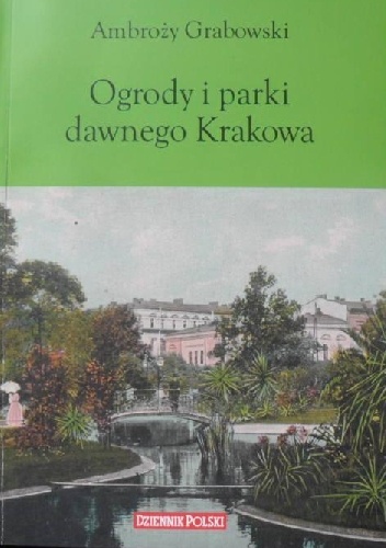 Ogrody i parki dawnego Krakowa - Ambroży Grabowski