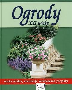 Ogrody XXI wieku. Oczka wodne, aranżacje, nowoczesne projekty - autor nieznany