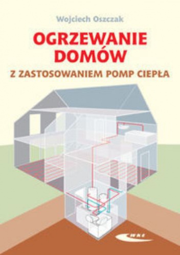 Ogrzewanie domów z zastosowaniem pomp ciepła - Wojciech Oszczak