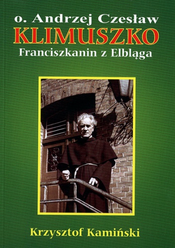 Ojciec Andrzej Czesław Klimuszko. Franciszkanin z Elbląga - Krzysztof Kamiński