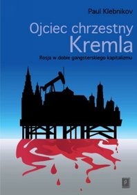 Ojciec chrzestny Kremla. Rosja w dobie gangsterskiego kapitalizmu - Paul Klebnikov