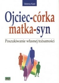 Ojciec - córka, matka - syn. Poszukiwanie własnej tożsamości - Verena Kast