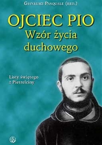 Ojciec Pio. Wzór życia duchowego. Listy świętego z Pietrelciny - Ojciec Pio