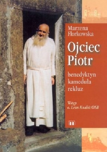 Ojciec Piotr - benedyktyn, kameduła, rekluz - Marzena Florkowska