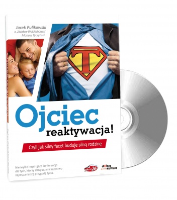 Ojciec - reaktywacja! Czyli jak silny facet buduje silną rodzinę - Jacek Pulikowski
