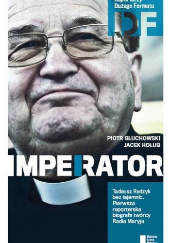 Ojciec Tadeusz Rydzyk. Imperator - Piotr Głuchowski, Jacek Hołub