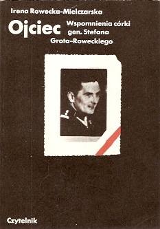 Ojciec.Wspomnienia córki gen. Stefana Grota-Roweckiego - Irena Rowecka-Mielczarska