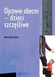 Ojcowie obecni - dzieci szczęśliwe - Antonello Vanni