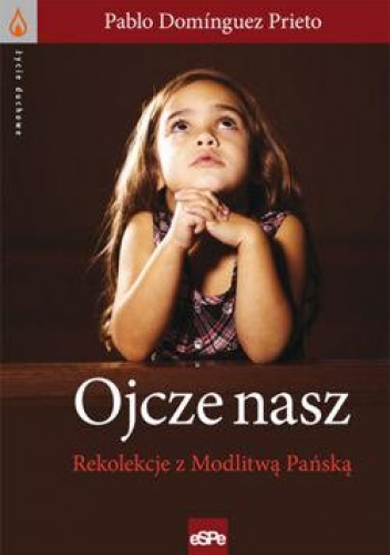 Ojcze nasz. Rekolekcje z Modlitwą Pańską - Pablo Dominguez Prieto