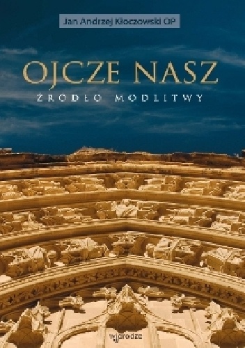 Ojcze nasz. Źródło modlitwy - Jan Andrzej Kłoczowski OP