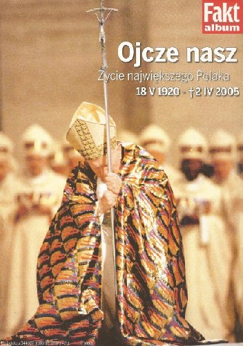 Ojcze nasz. Życie największego Polaka. 18 V 1920 - 2 IV 2005 - Grzegorz Jankowski