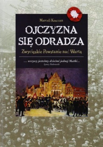 Ojczyzna się odradza. Zwycięskie Powstanie nad Wartą - Marceli Kosman