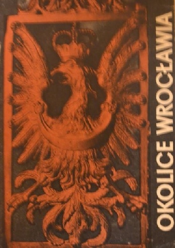 Okolice Wrocławia. Przewodnik z mapą krajoznawczą - Janusz Czerwiński (rektor AWF), Ryszard Chanas