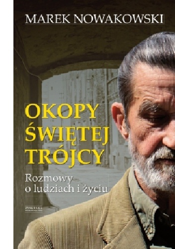 Okopy Świętej Trójcy. Rozmowy o życiu i ludziach - Marek Nowakowski