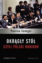 Okrągły Stół, czyli polski Rubikon - Paulina Codogni