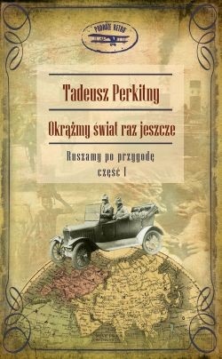 Okrążmy świat raz jeszcze. Ruszamy po przygodę, część I - Tadeusz Perkitny