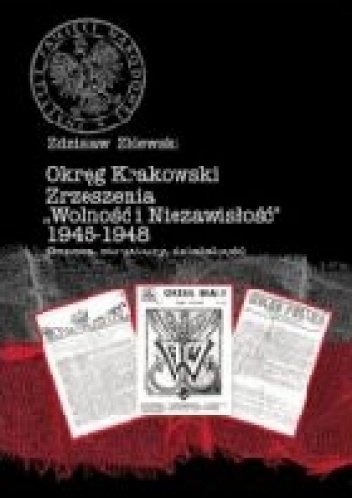 Okręg Krakowski Zrzeszenia „Wolność i Niezawisłość” 1945–1948. Geneza, struktury, działalność - Zdzisław Zblewski