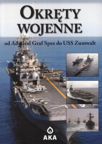 Okręty wojenne. Od Admiral Graf Spee do USS Zumwalt