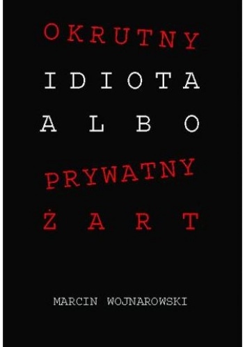 Okrutny idiota albo prywatny żart - Marcin Wojnarowski