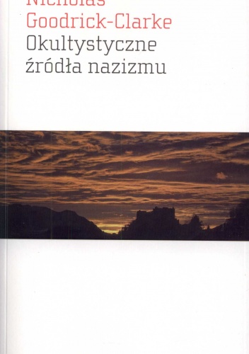 Okultystyczne źródła nazizmu. Tajemne kulty aryjskie i ich wpływ na ideologię nazistowską - Nicholas Goodrick-Clarke