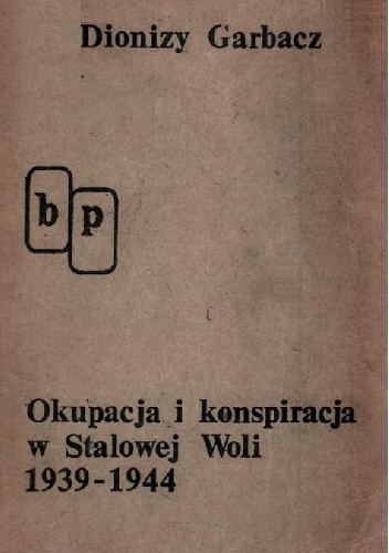 Okupacja i konspiracja w Stalowej Woli 1939 - 1944 - Dionizy Garbacz