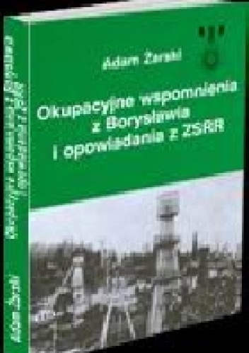 Okupacyjne wspomnienia z Borysławia i opowiadania z ZSRR - Adam Żarski