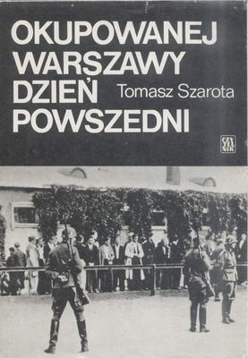 Okupowanej Warszawy dzień powszedni. Studium historyczne - Tomasz Szarota