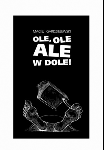 Ole, ole ale w dole! - Maciej Gardziejewski