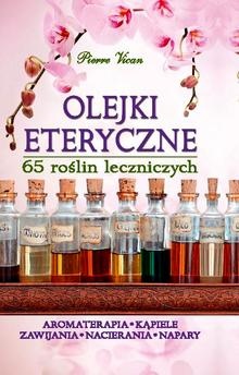 Olejki eteryczne. 65 roślin leczniczych - Pierre Vican