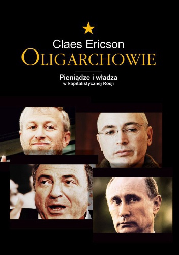 Oligarchowie. Pieniądze i władza w kapitalistycznej Rosji - Claes Ericson