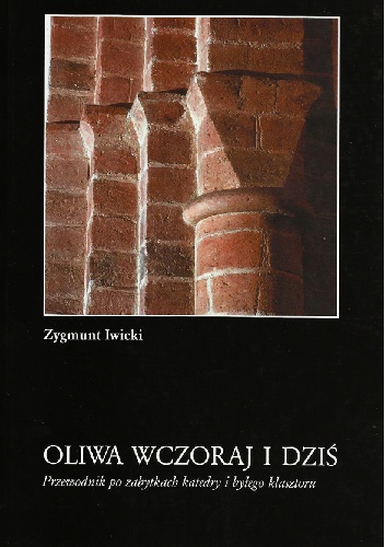 Oliwa wczoraj i dziś. Przewodnik po zabytkach katedry i byłego klasztoru - Zygmunt Iwicki