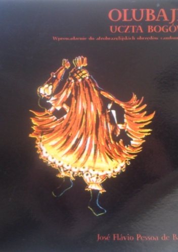 Olubajé. Uczta Bogów. Wprowadzenie do afrobrazylijskich obrzędów candomblé - José Flávio Pessoa de Barros