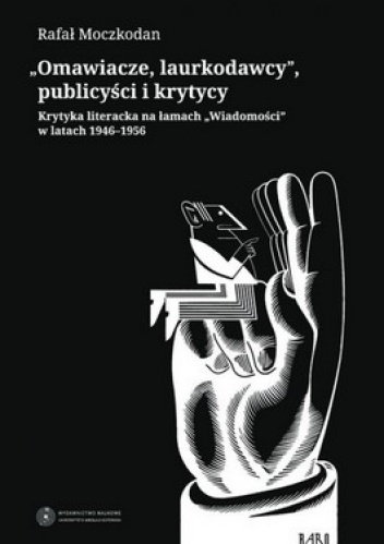 Omawiacze Laurkodawcy publicyści i krytycy. Krytyka literacka na łamach wiadomości w latach 1946-1956 - Rafał Moczkodan